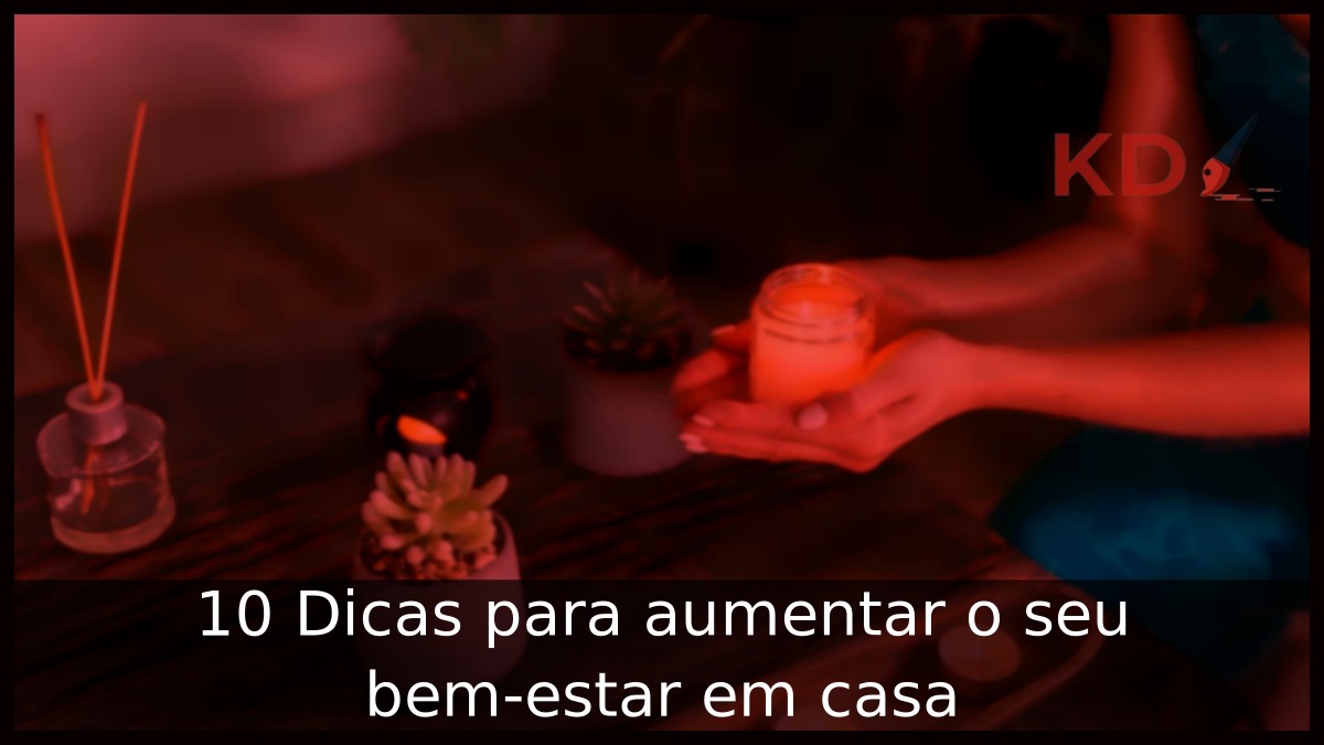 10 Dicas para aumentar o seu bem-estar em casa 9 Como aumentar o seu bem-estar em casa