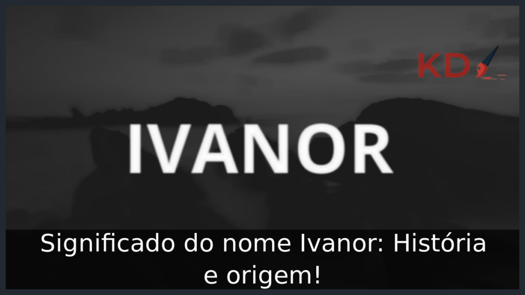 Significado do nome Ivanor: História e origem! 1 Significado do nome Ivanor: História e origem!
