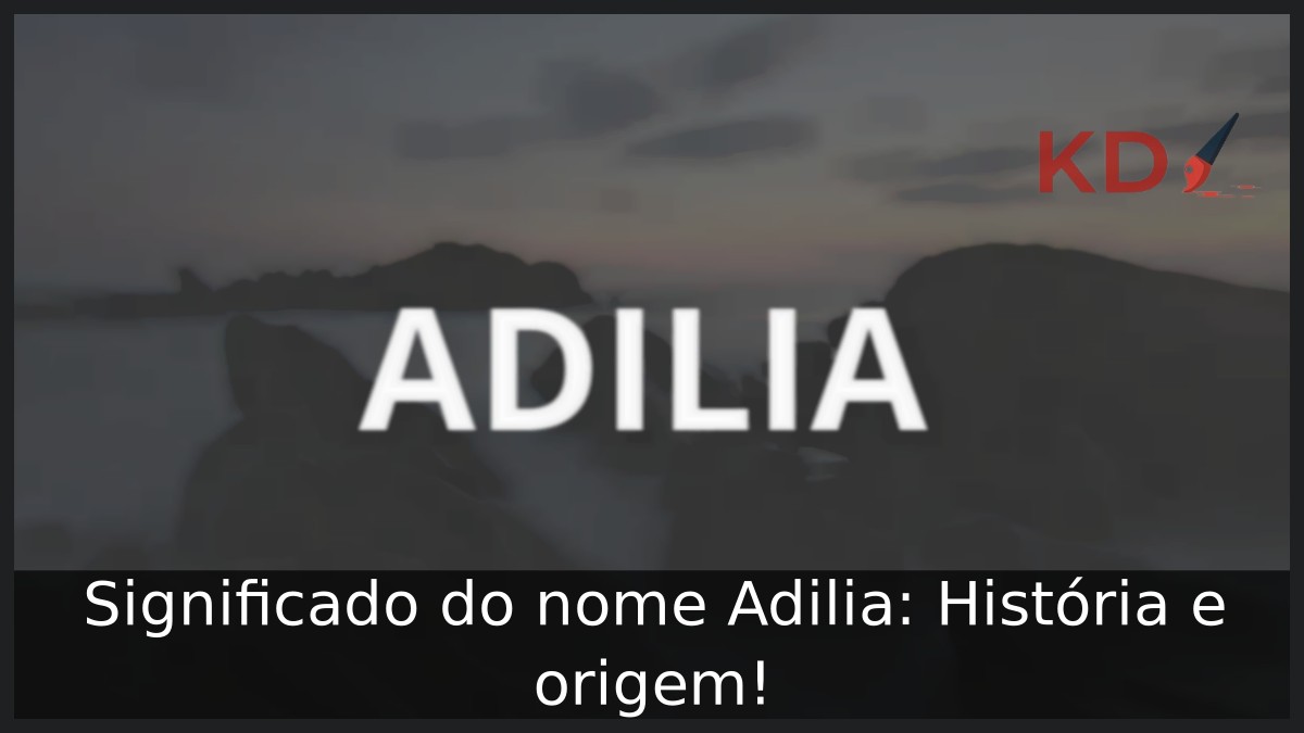 Significado do nome Adilia: História e origem! 19 Significado do nome Adilia: História e origem!