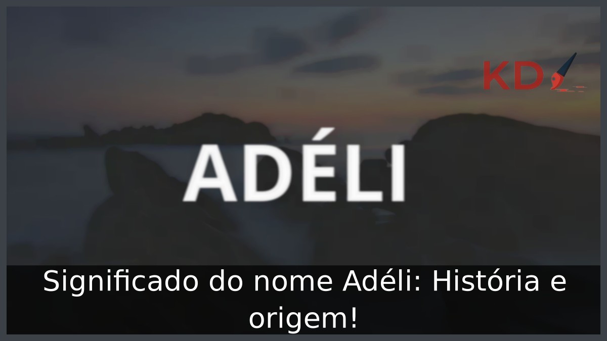 Significado do nome Adéli: História e origem! 9 Significado do nome Adéli: História e origem!