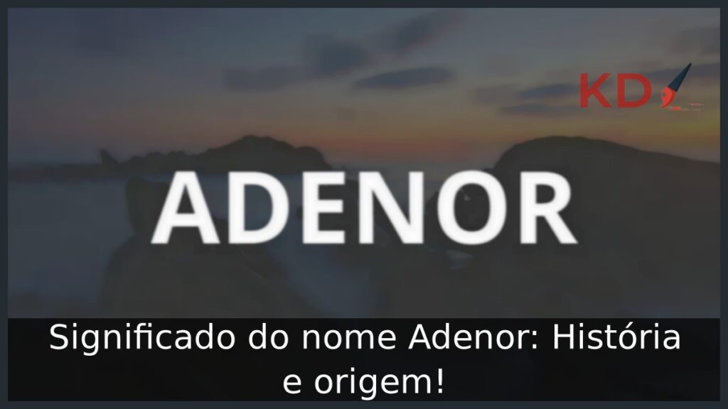 Significado do nome Adenor: História e origem! 1 Significado do nome Adenor: História e origem!