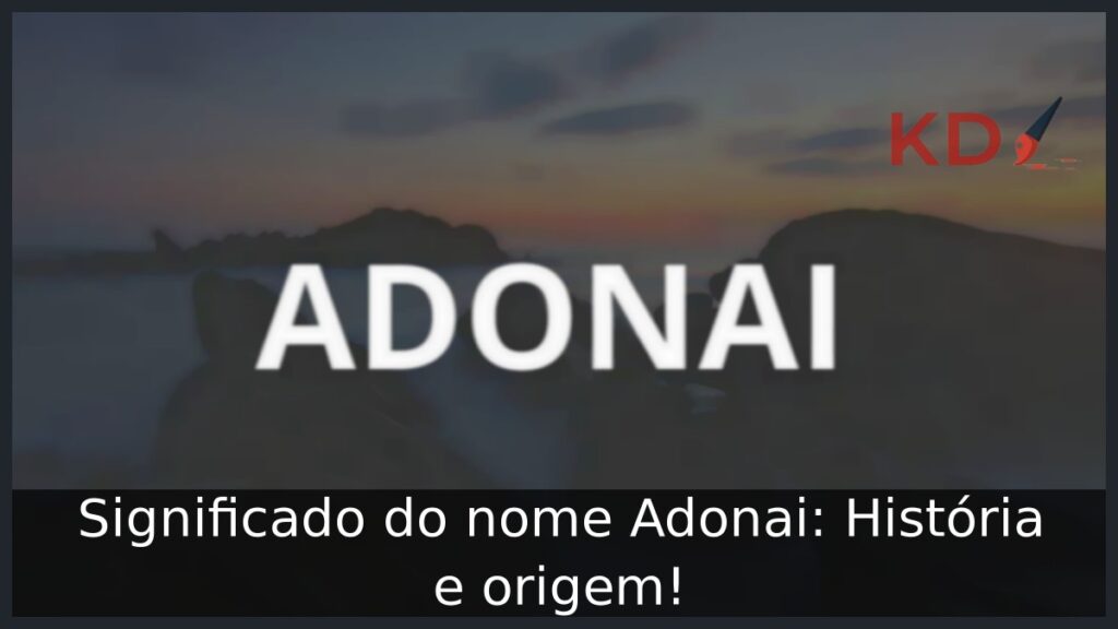 Significado do nome Adonai: História e origem! 1 Significado do nome Adonai: História e origem!