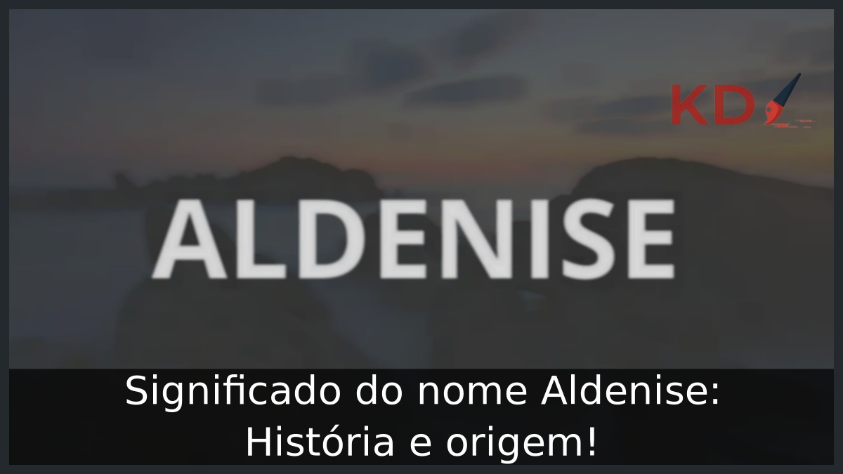 Significado do nome Aldenise: História e origem! 9 Significado do nome Aldenise: História e origem!