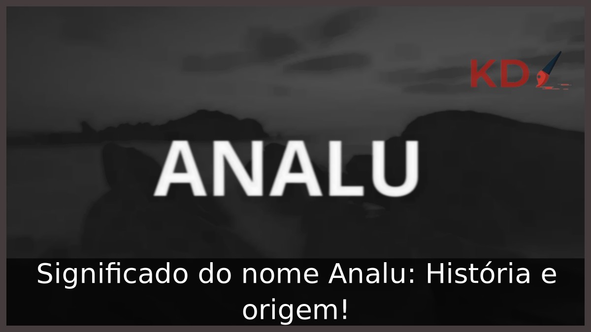 Significado do nome Analu: História e origem! 9 Significado do nome Analu: História e origem!