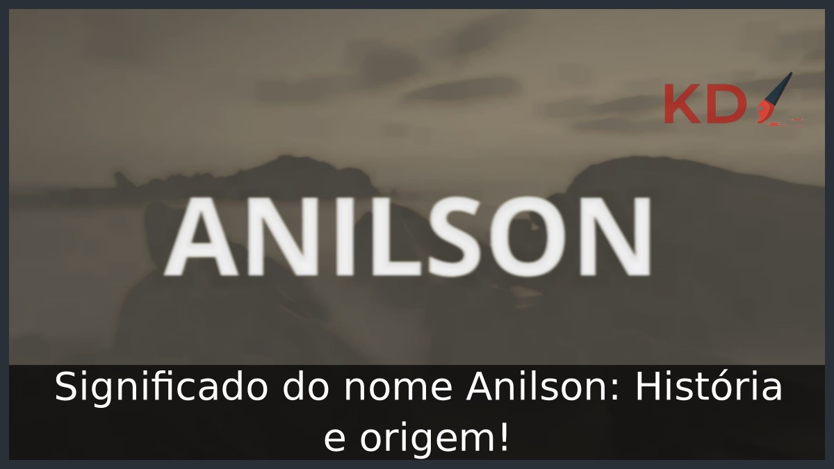Significado do nome Anilson: História e origem! 19 Significado do nome Anilson: História e origem!