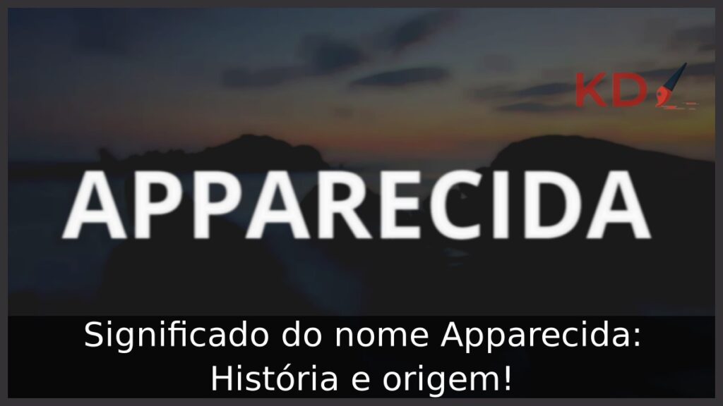 Significado do nome Apparecida: História e origem! 1 Significado do nome Apparecida: História e origem!