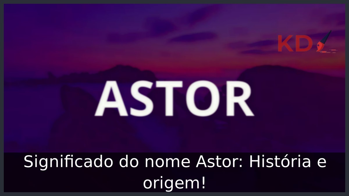 Significado do nome Astor: História e origem! 5 Significado do nome Astor: História e origem!