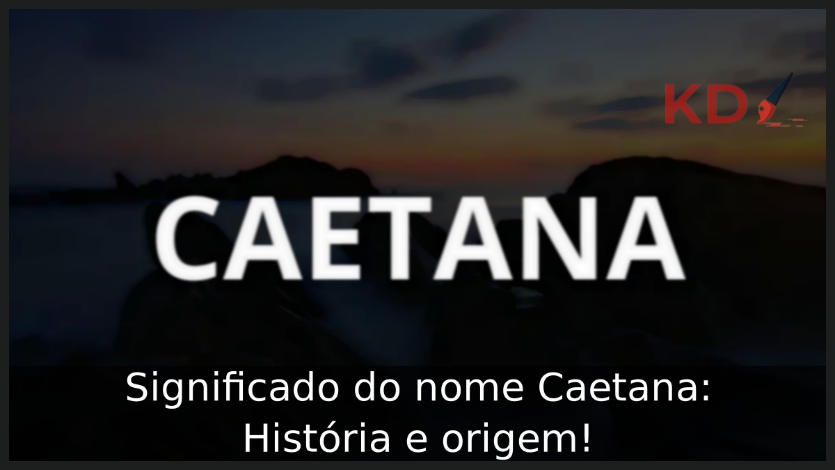 Significado do nome Caetana: História e origem! 1 Significado do nome Caetana: História e origem!