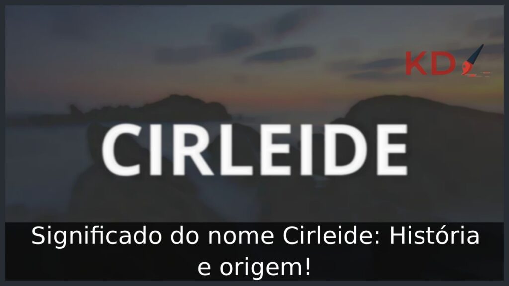 Significado do nome Cirleide: História e origem! 1 Significado do nome Cirleide