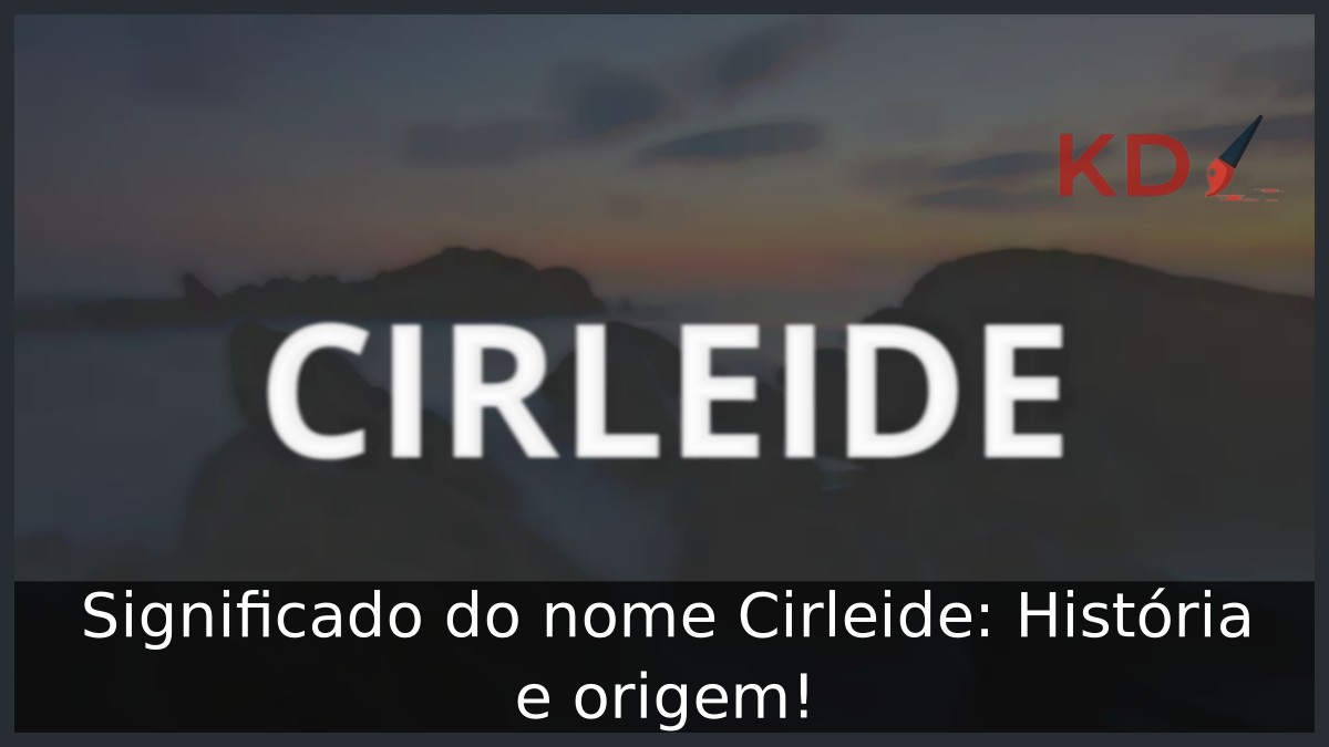 Significado do nome Cirleide: História e origem! 17 Significado do nome Cirleide