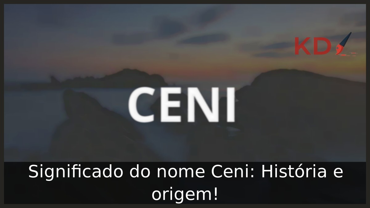 Significado do nome Ceni: História e origem! 9 Significado do nome Ceni: História e origem!