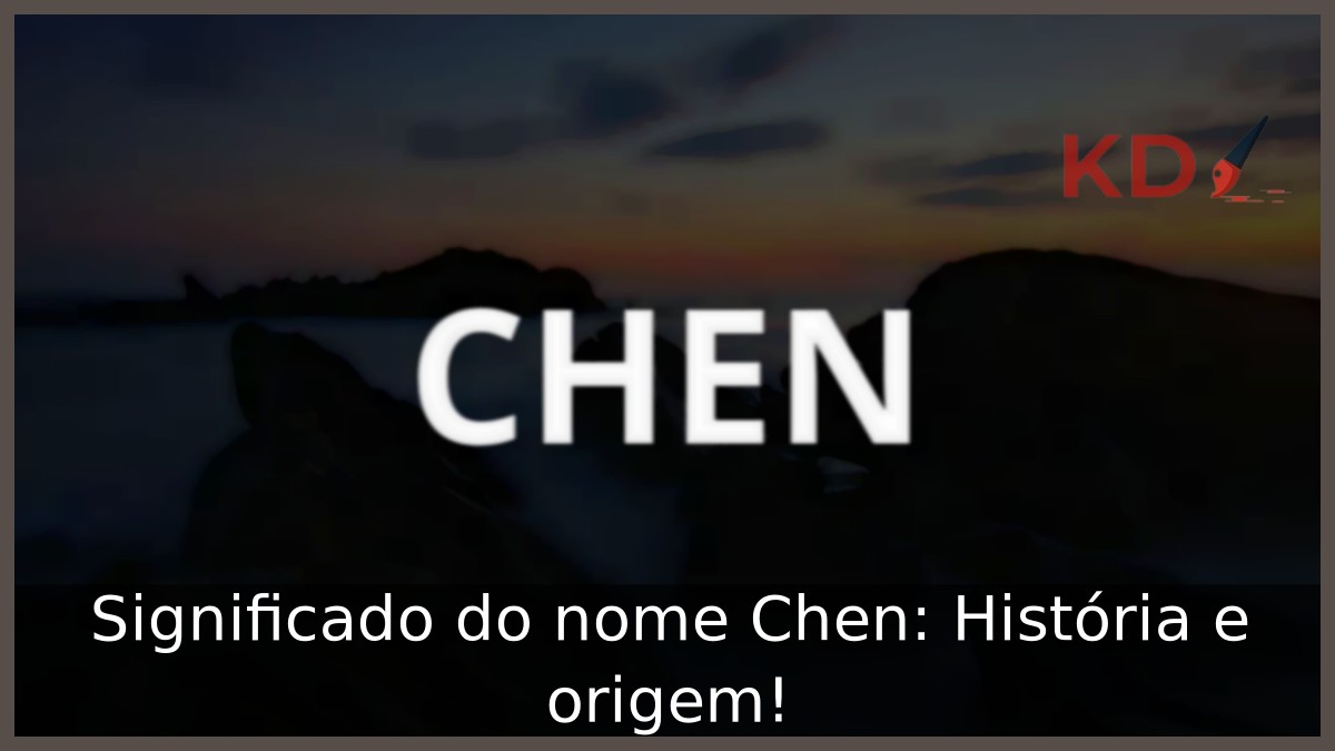 Significado do nome Chen: História e origem!