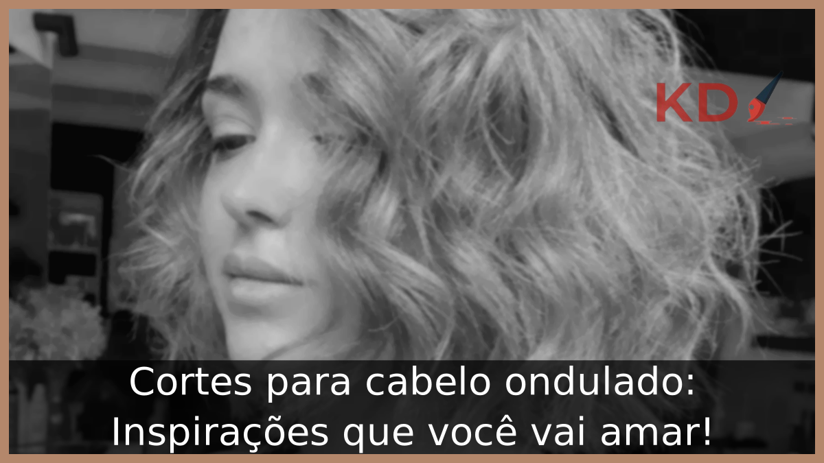 Cortes para cabelo ondulado: Inspirações que você vai amar! 15 Cortes para cabelo ondulado
