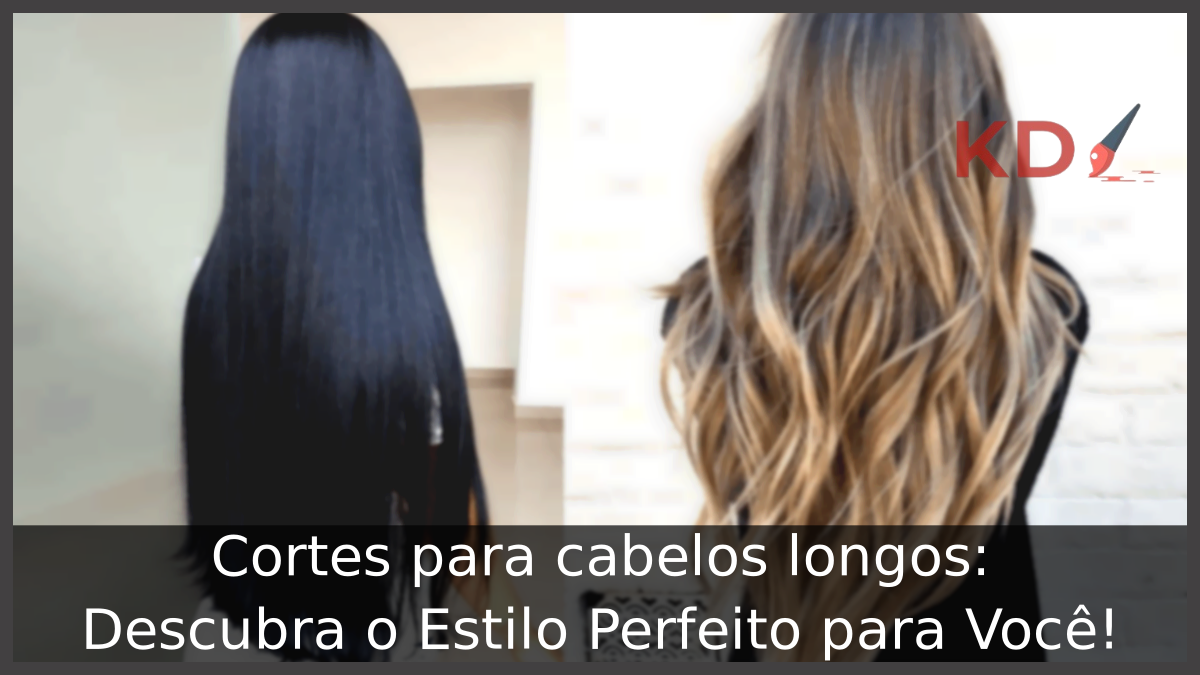 Cortes para cabelos longos: Descubra o Estilo Perfeito para Você! 11 Cortes para cabelos longos