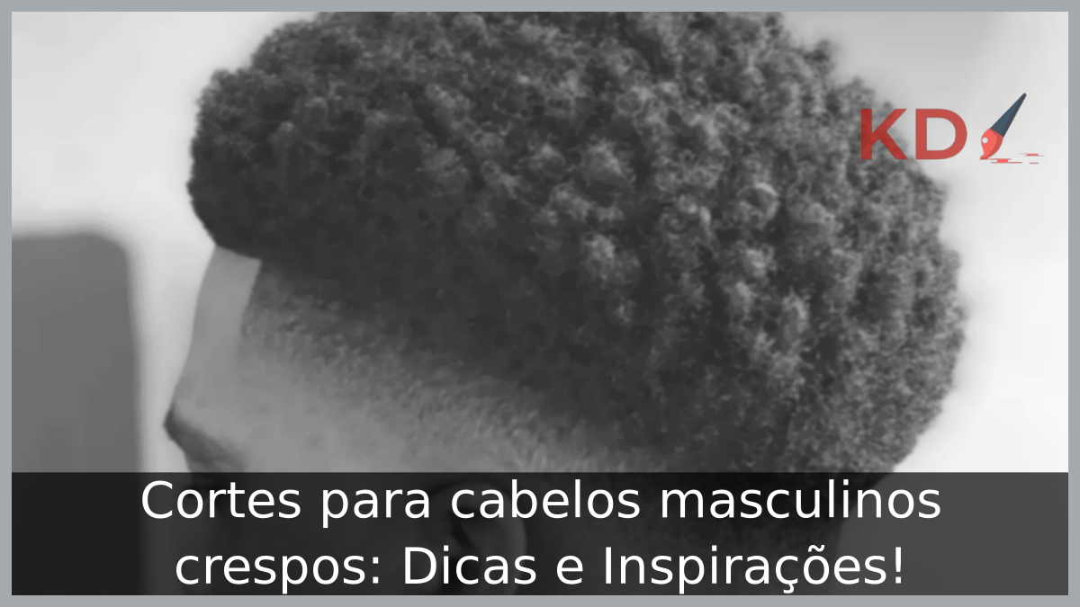 Cortes para cabelos masculinos crespos: Dicas e Inspirações! 5 Cortes para cabelos masculinos crespos
