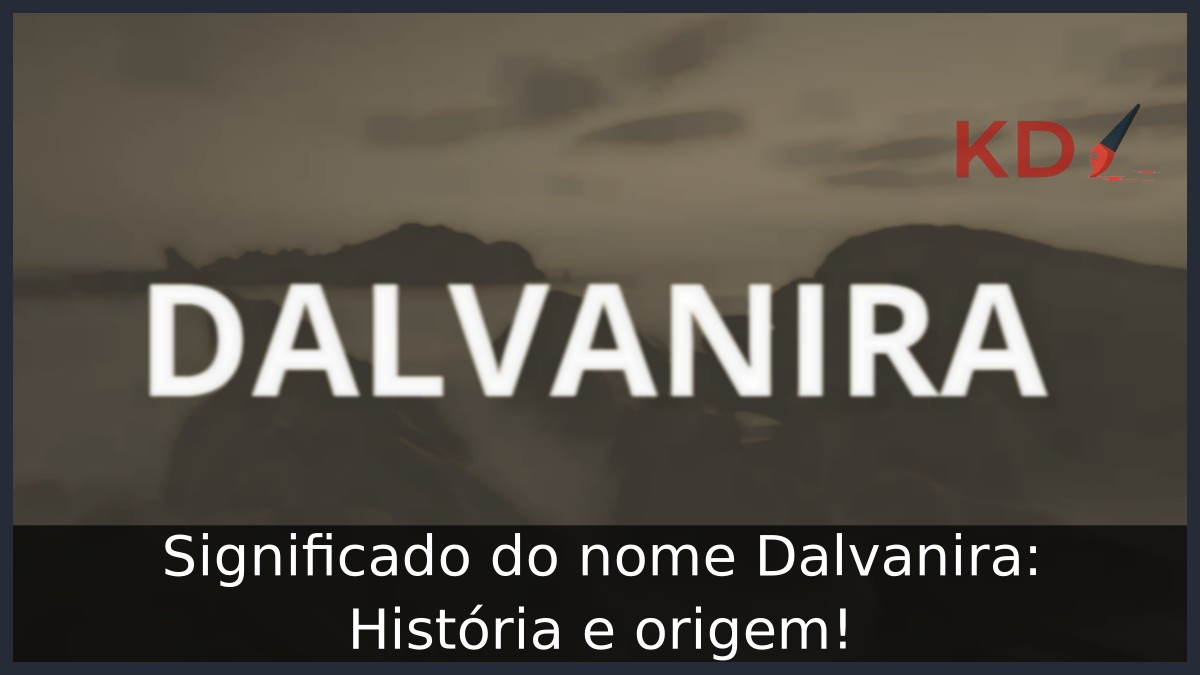 Significado do nome Dalvanira: História e origem! 3 Significado do nome Dalvanira: História e origem!