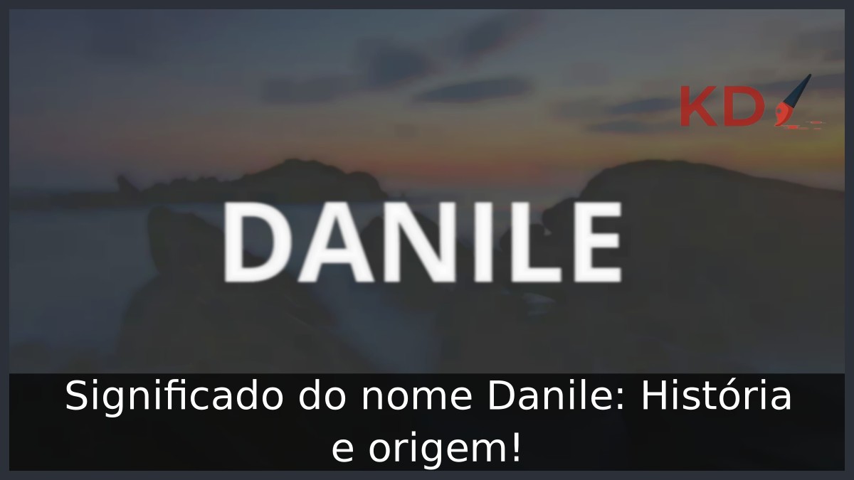Significado do nome Danile: História e origem! 3 Significado do nome Danile: História e origem!