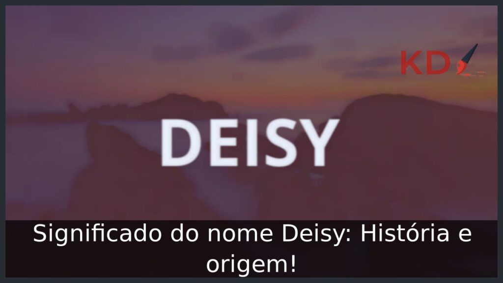 Significado do nome Deisy: História e origem! 1 Significado do nome Deisy: História e origem!