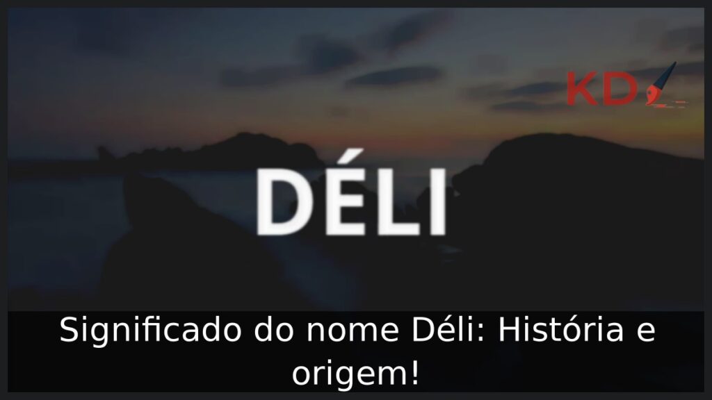 Significado do nome Déli: História e origem! 1 Significado do nome Déli: História e origem!