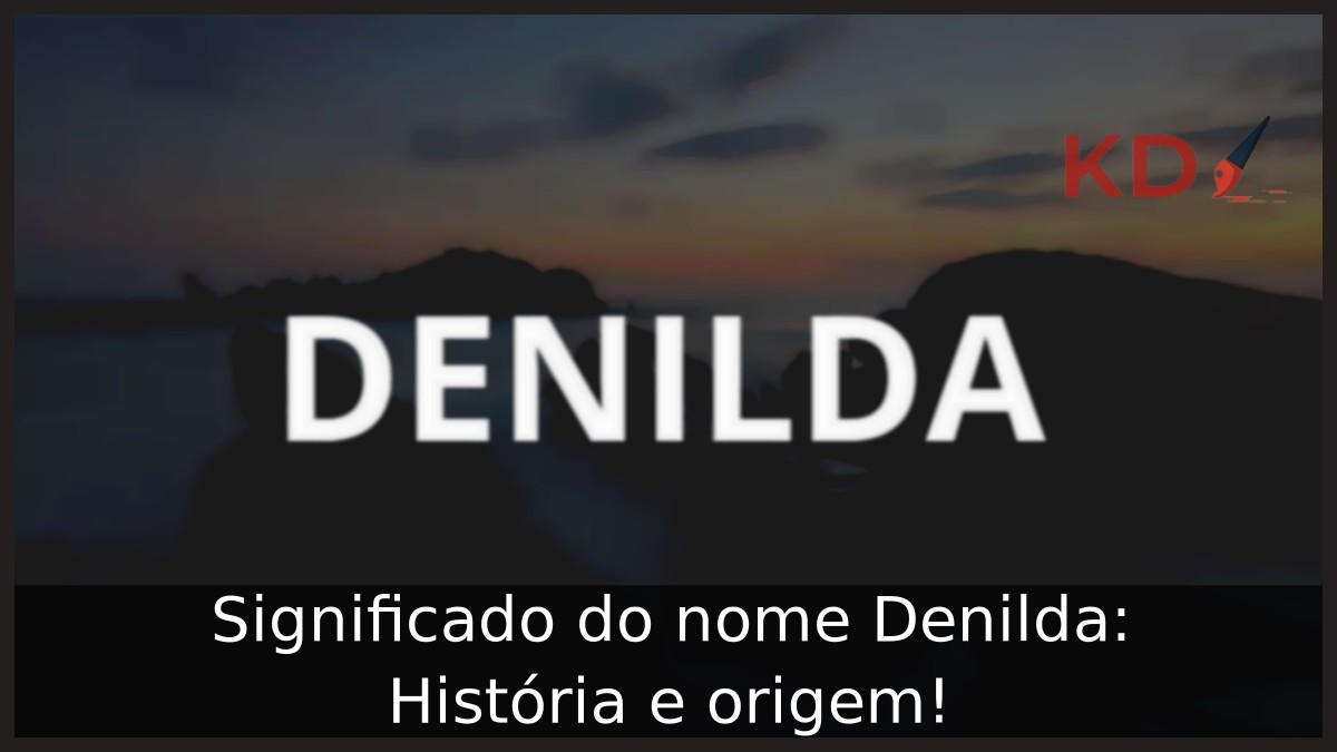 Significado do nome Denilda: História e origem!