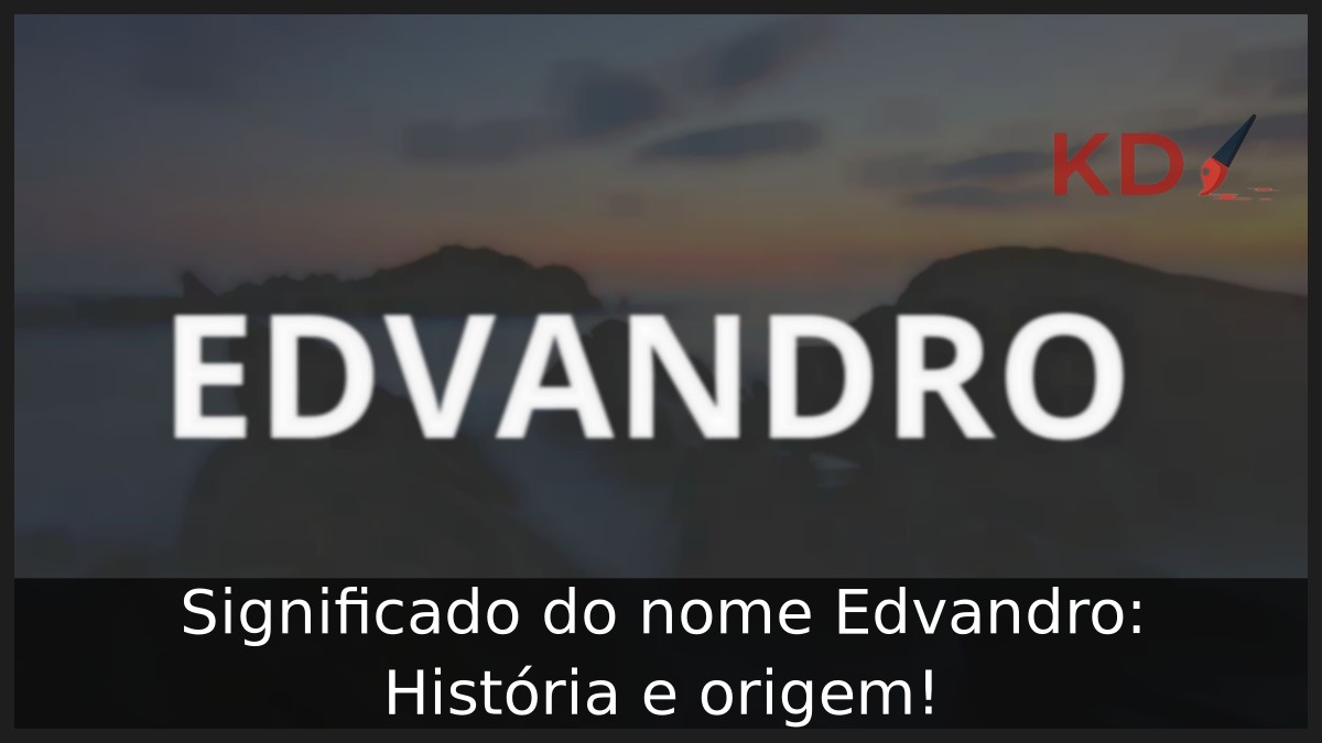 Significado do nome Edvandro: História e origem! 5 Significado do nome Edvandro: História e origem!