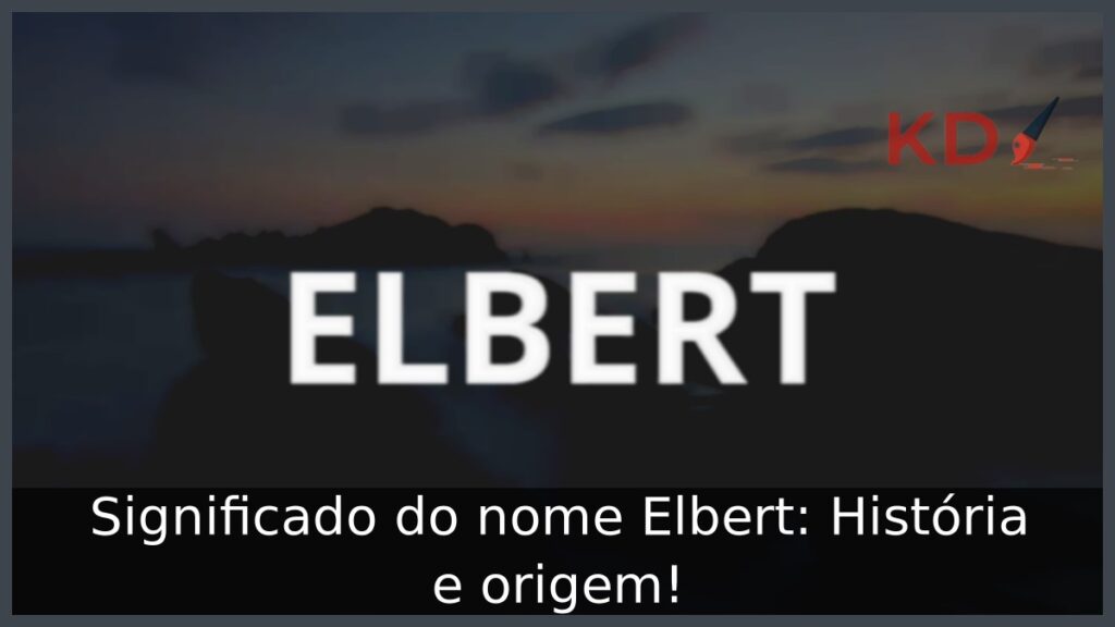 Significado do nome Elbert: História e origem! 1 Significado do nome Elbert: História e origem!