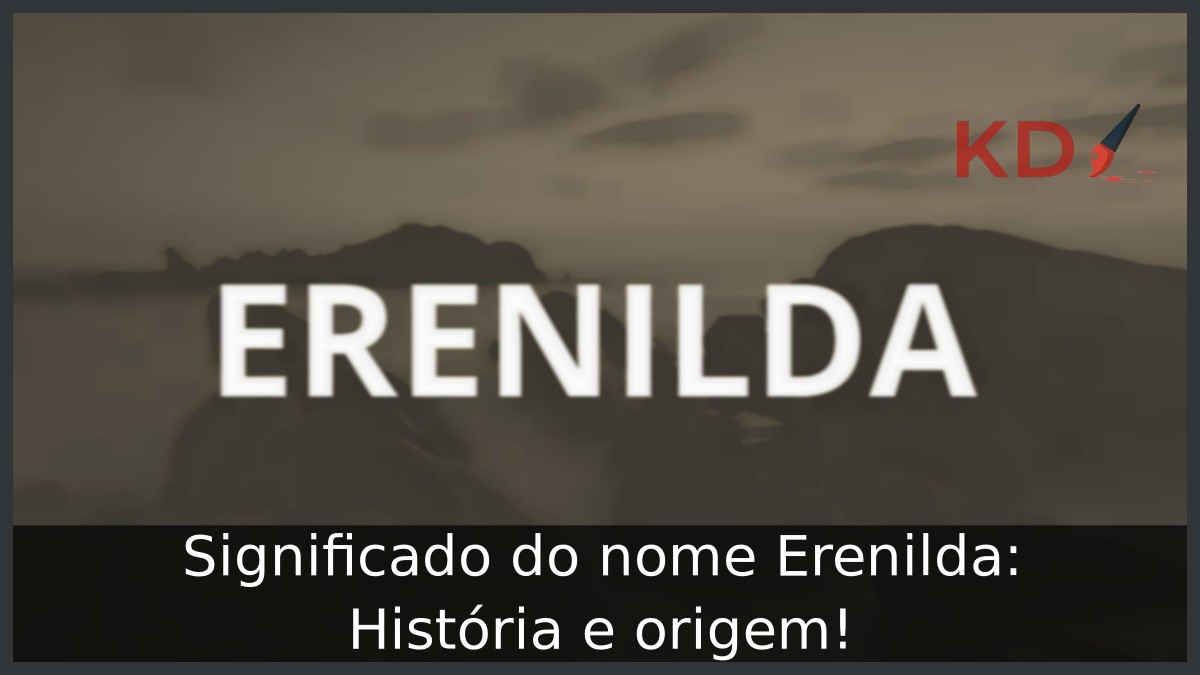 Significado do nome Erenilda: História e origem! 23 Significado do nome Erenilda: História e origem!