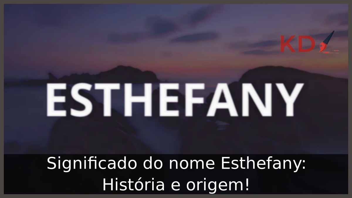 Significado do nome Esthefany: História e origem! 19 Significado do nome Esthefany: História e origem!