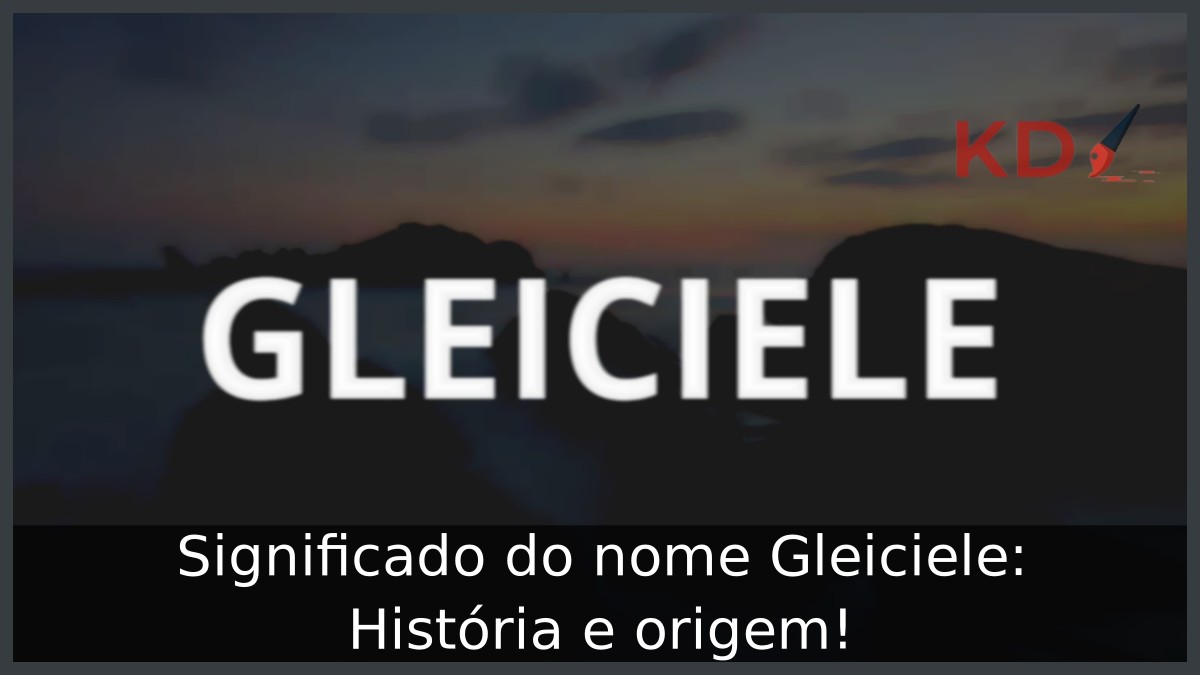 Significado do nome Gleiciele: História e origem! 7 Significado do nome Gleiciele: História e origem!