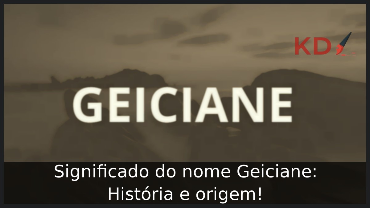 Significado do nome Geiciane: História e origem!