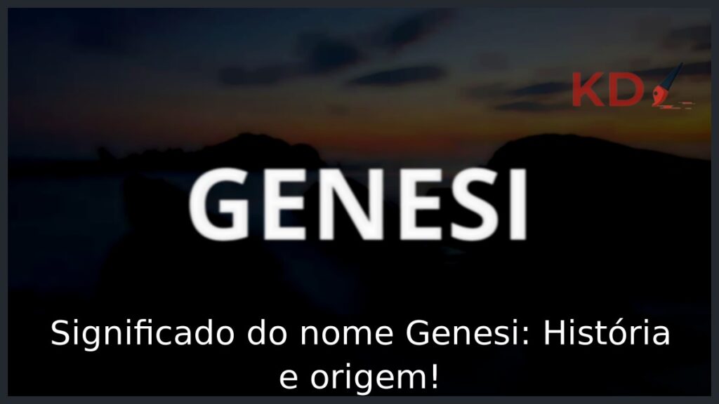 Significado do nome Genesi: História e origem! 1 Significado do nome Genesi: História e origem!