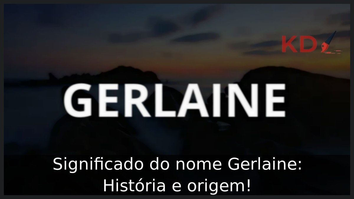 Significado do nome Gerlaine: História e origem! 15 Significado do nome Gerlaine: História e origem!