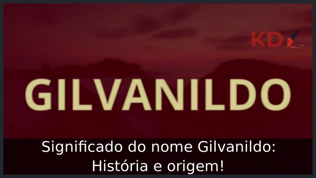 Significado do nome Gilvanildo: História e origem! 1 Significado do nome Gilvanildo: História e origem!