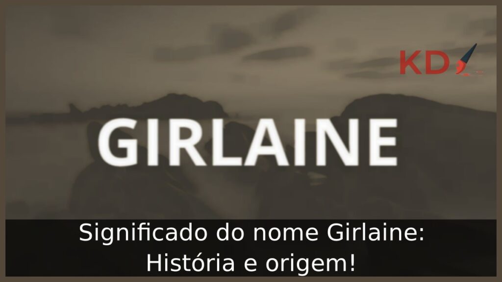 Significado do nome Girlaine: História e origem! 1 Significado do nome Girlaine: História e origem!