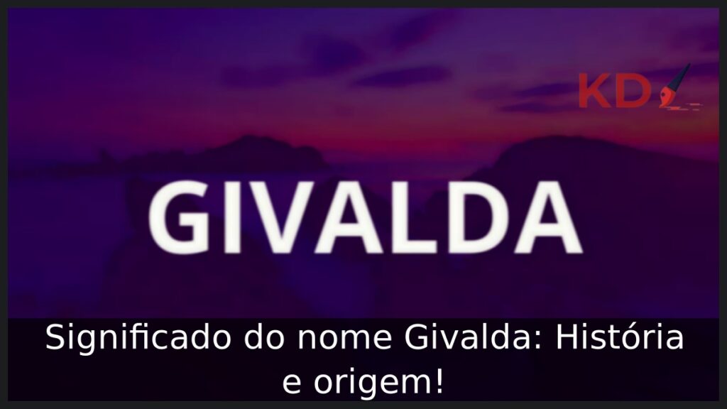 Significado do nome Givalda: História e origem! 1 Significado do nome Givalda: História e origem!