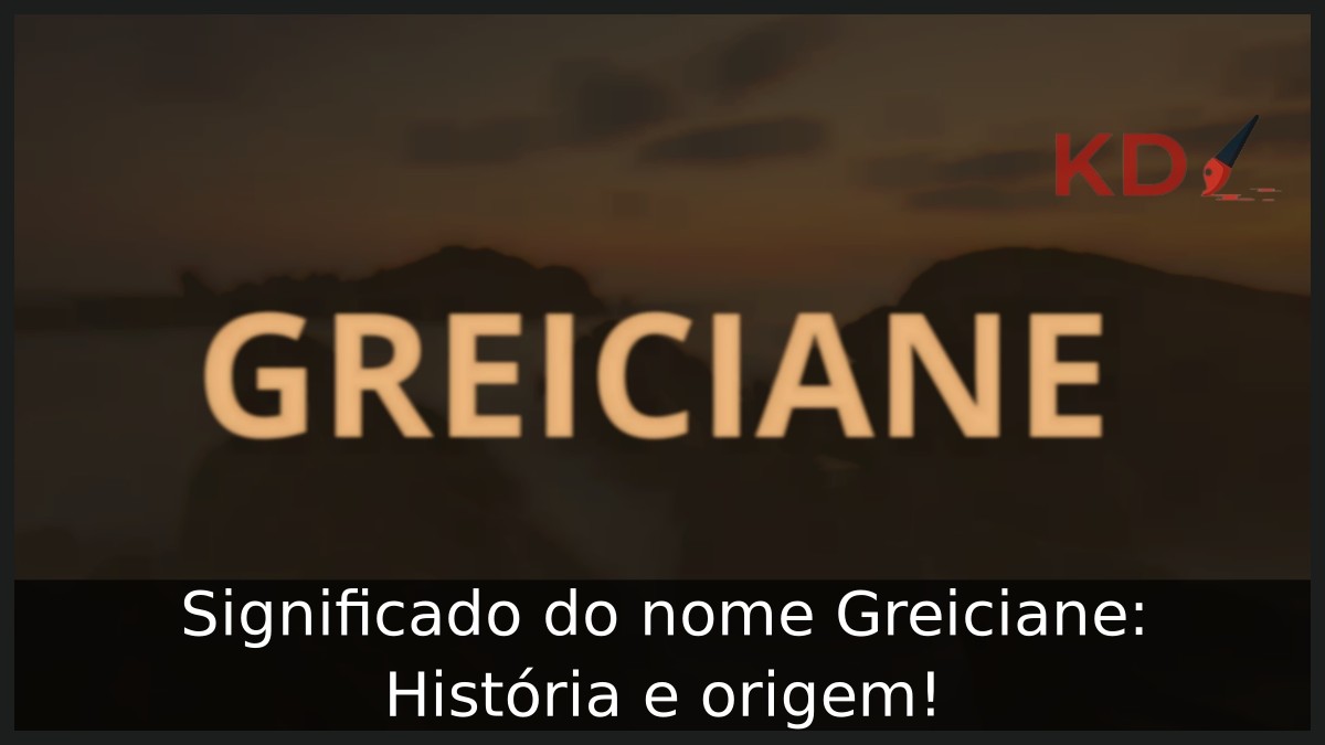 Significado do nome Greiciane: História e origem!