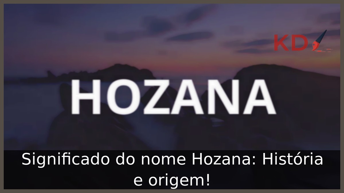 Significado do nome Hozana: História e origem! 1 Significado do nome Hozana: História e origem!