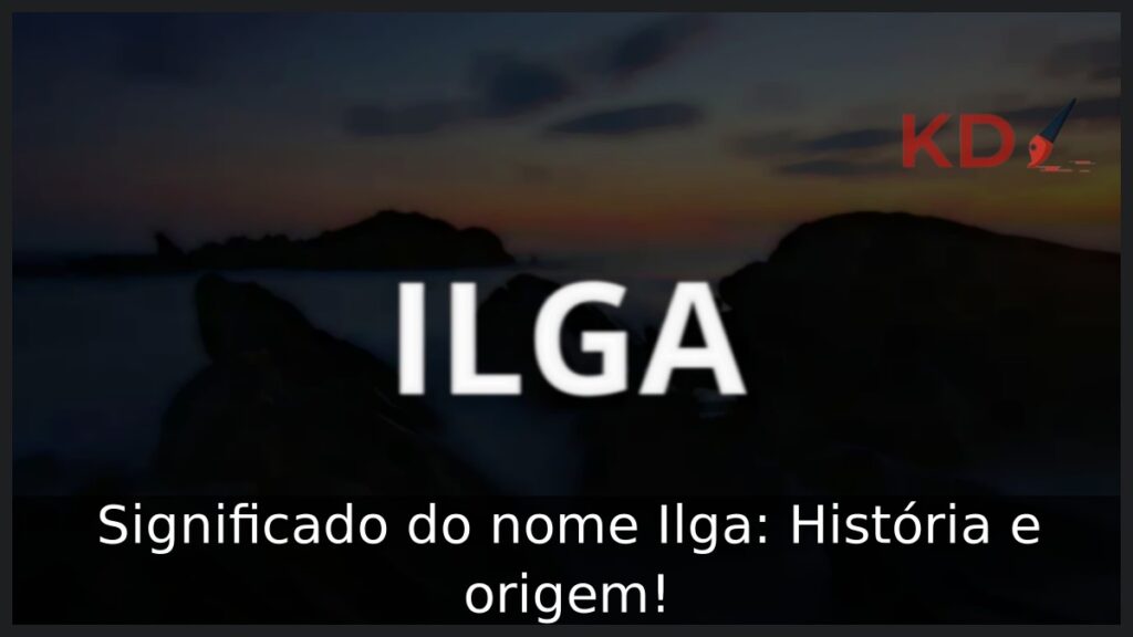 Significado do nome Ilga: História e origem!