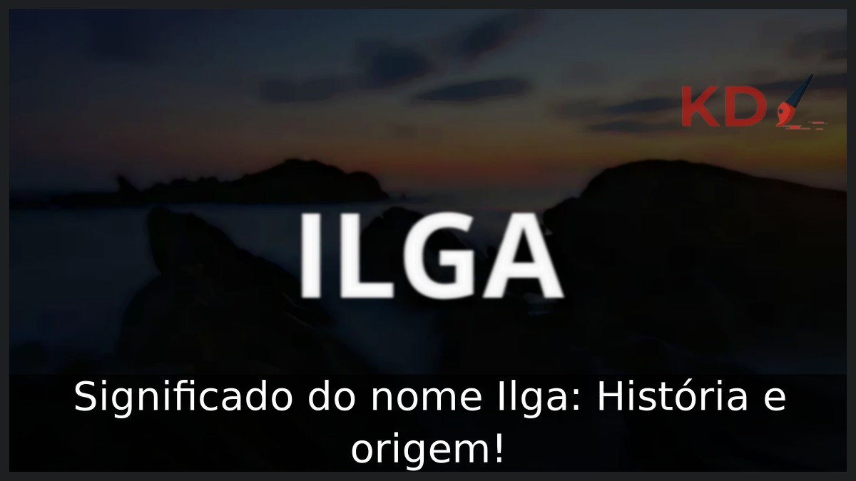 Significado do nome Ilga: História e origem! 15 Significado do nome Ilga: História e origem!