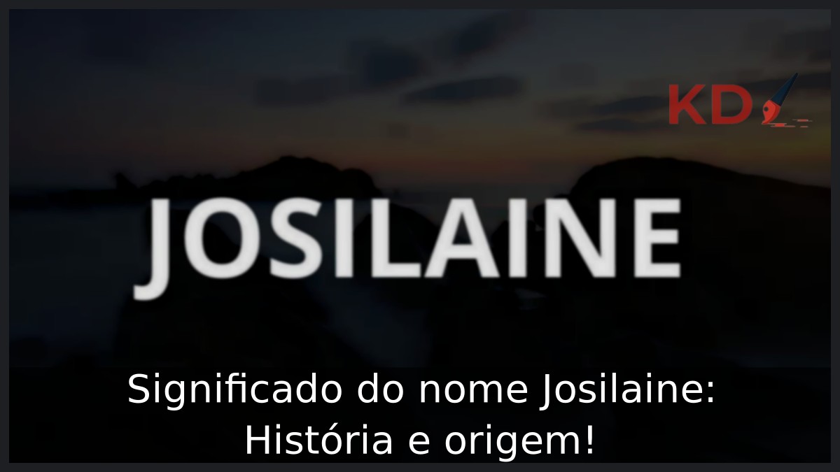 Significado do nome Josilaine: História e origem! 15 Significado do nome Josilaine: História e origem!