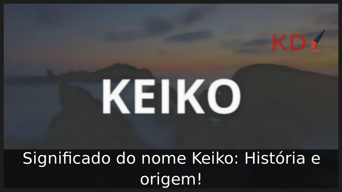 Significado do nome Keiko: História e origem! 13 Significado do nome Keiko: História e origem!