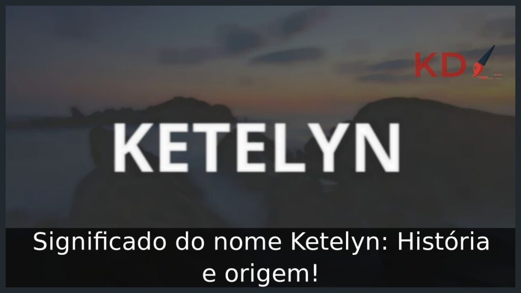 Significado do nome Ketelyn: História e origem! 1 Significado do nome Ketelyn: História e origem!