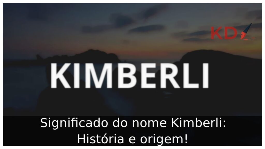 Significado do nome Kimberli: História e origem!