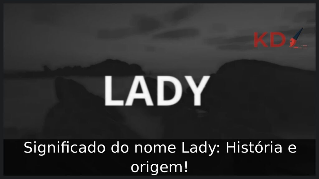 Significado do nome Lady: História e origem! 1 Significado do nome Lady: História e origem!