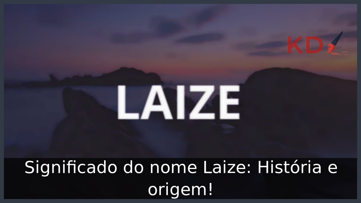 Significado do nome Laize: História e origem! 15 Significado do nome Laize: História e origem!