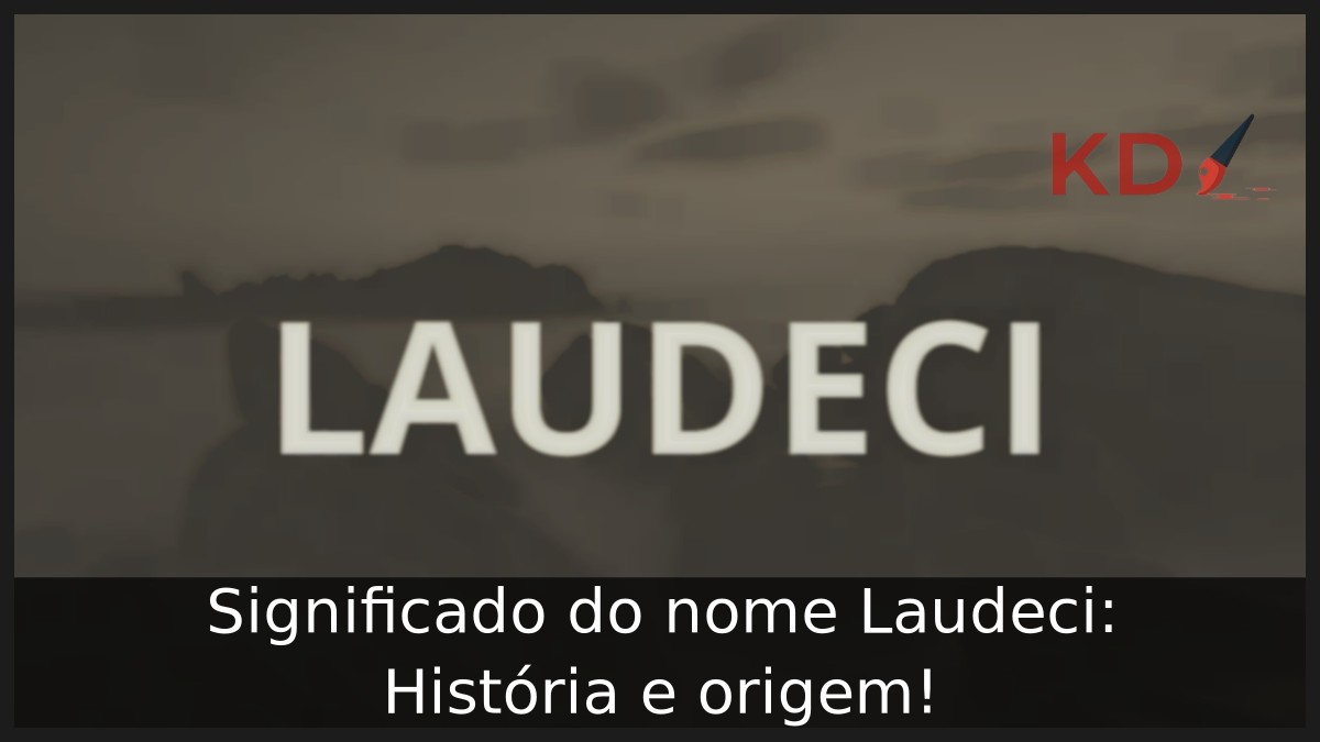 Significado do nome Laudeci: História e origem! 11 Significado do nome Laudeci: História e origem!