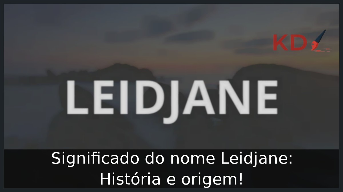 Significado do nome Leidjane: História e origem! 5 Significado do nome Leidjane: História e origem!