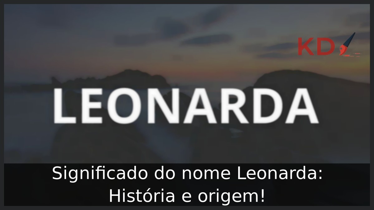 Significado do nome Leonarda: História e origem!
