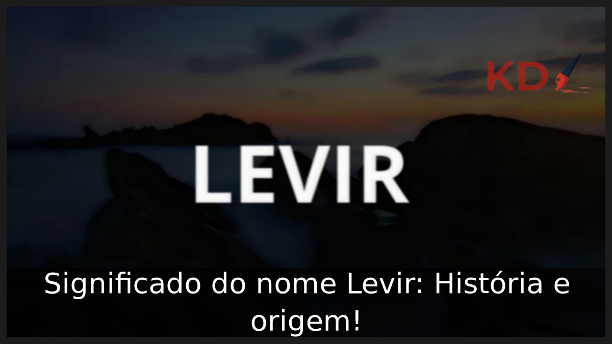 Significado do nome Levir: História e origem! 3 Significado do nome Levir: História e origem!