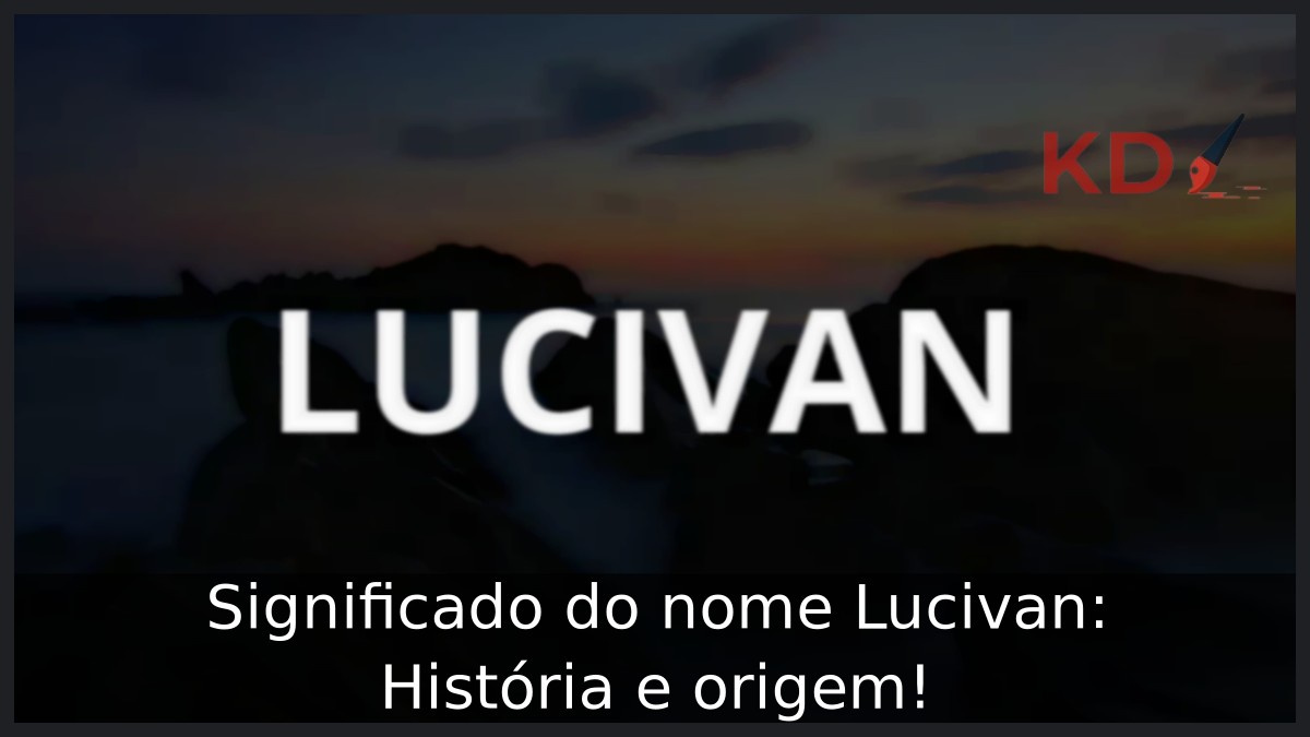 Significado do nome Lucivan: História e origem! 9 Significado do nome Lucivan: História e origem!